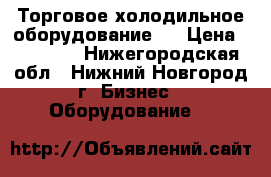 Торговое холодильное оборудование   › Цена ­ 11 258 - Нижегородская обл., Нижний Новгород г. Бизнес » Оборудование   